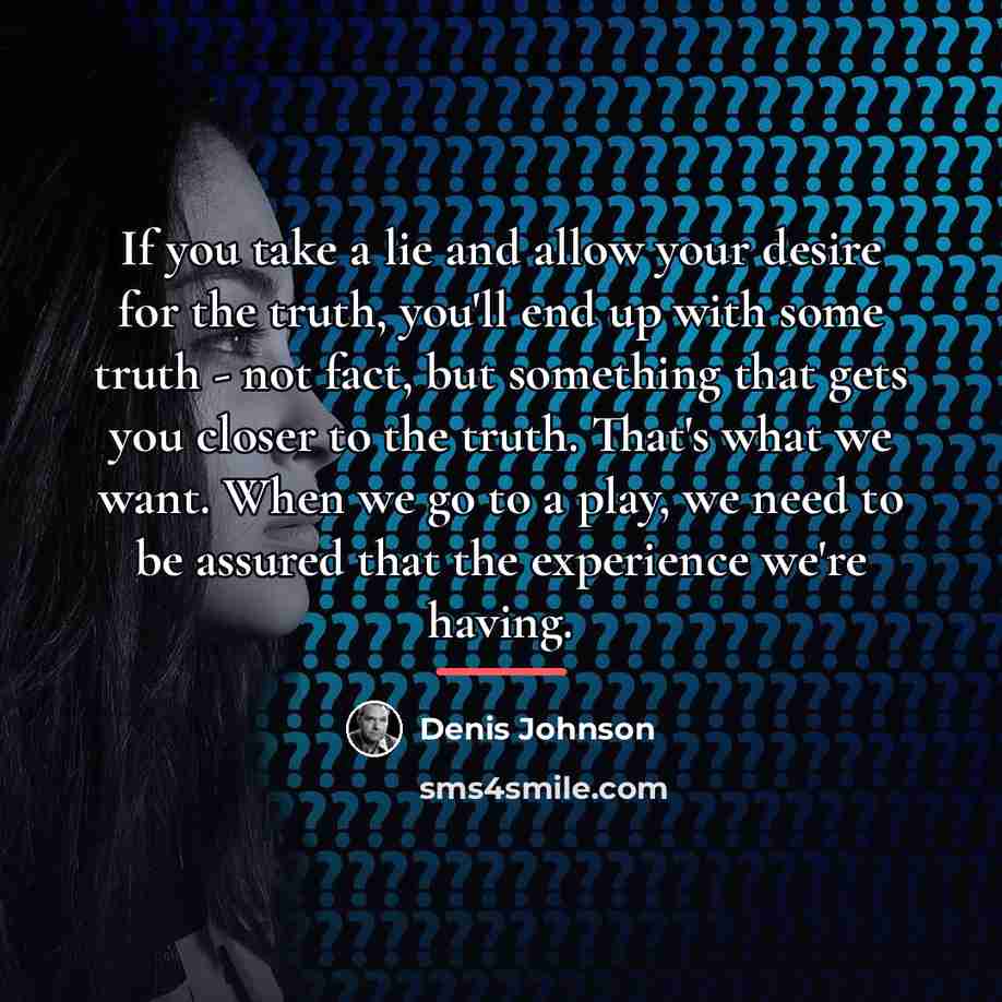 “If you take a lie and allow your desire for…” quote by Denis Johnson