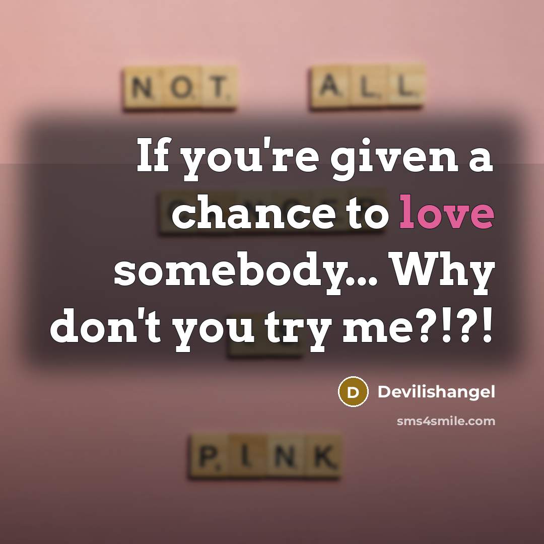 “If you're given a chance to love somebody... Why don't…” quote by Devilishangel