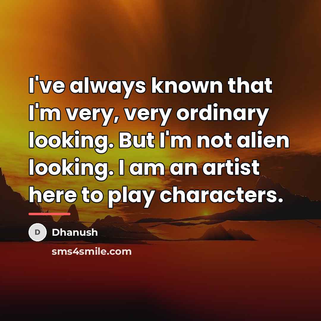 “I've always known that I'm very, very ordinary looking. But…” quote by Dhanush