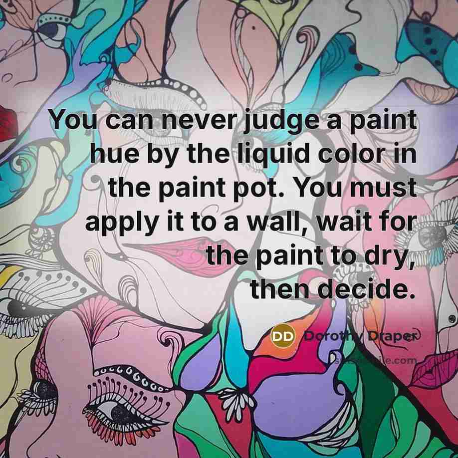 “You can never judge a paint hue by the liquid…” quote by Dorothy Draper