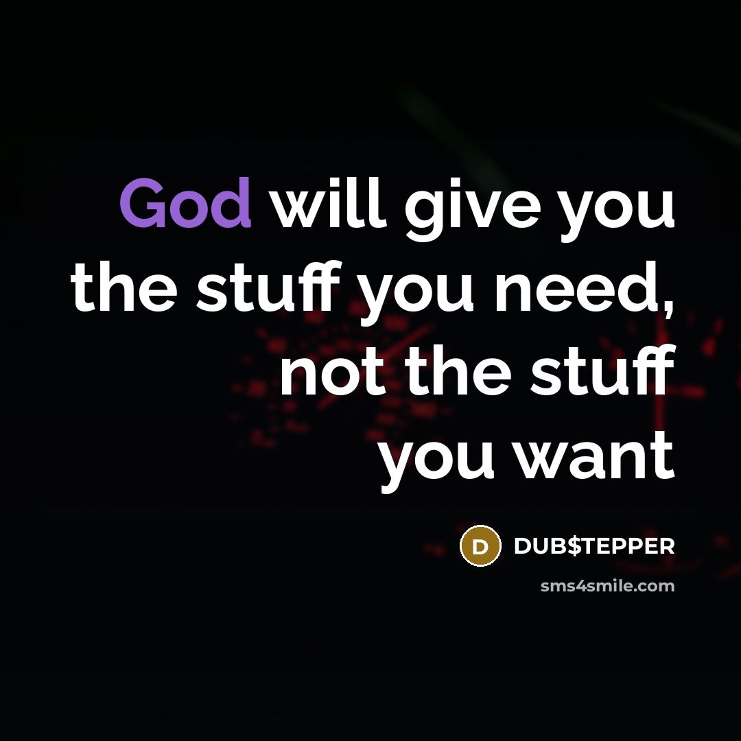 “God will give you the stuff you need, not the…” quote by DUB$TEPPER