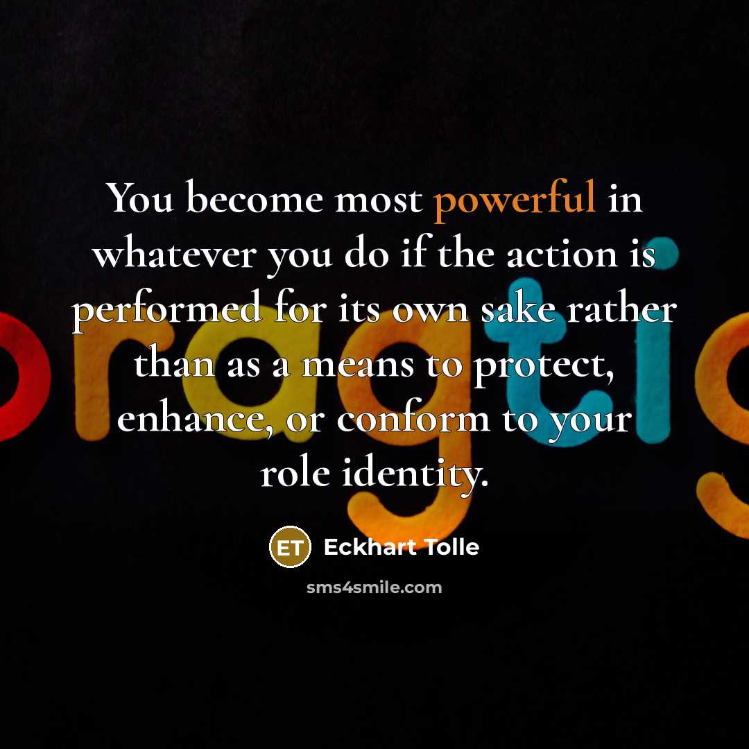 “You become most powerful in whatever you do if the…” quote by Eckhart Tolle