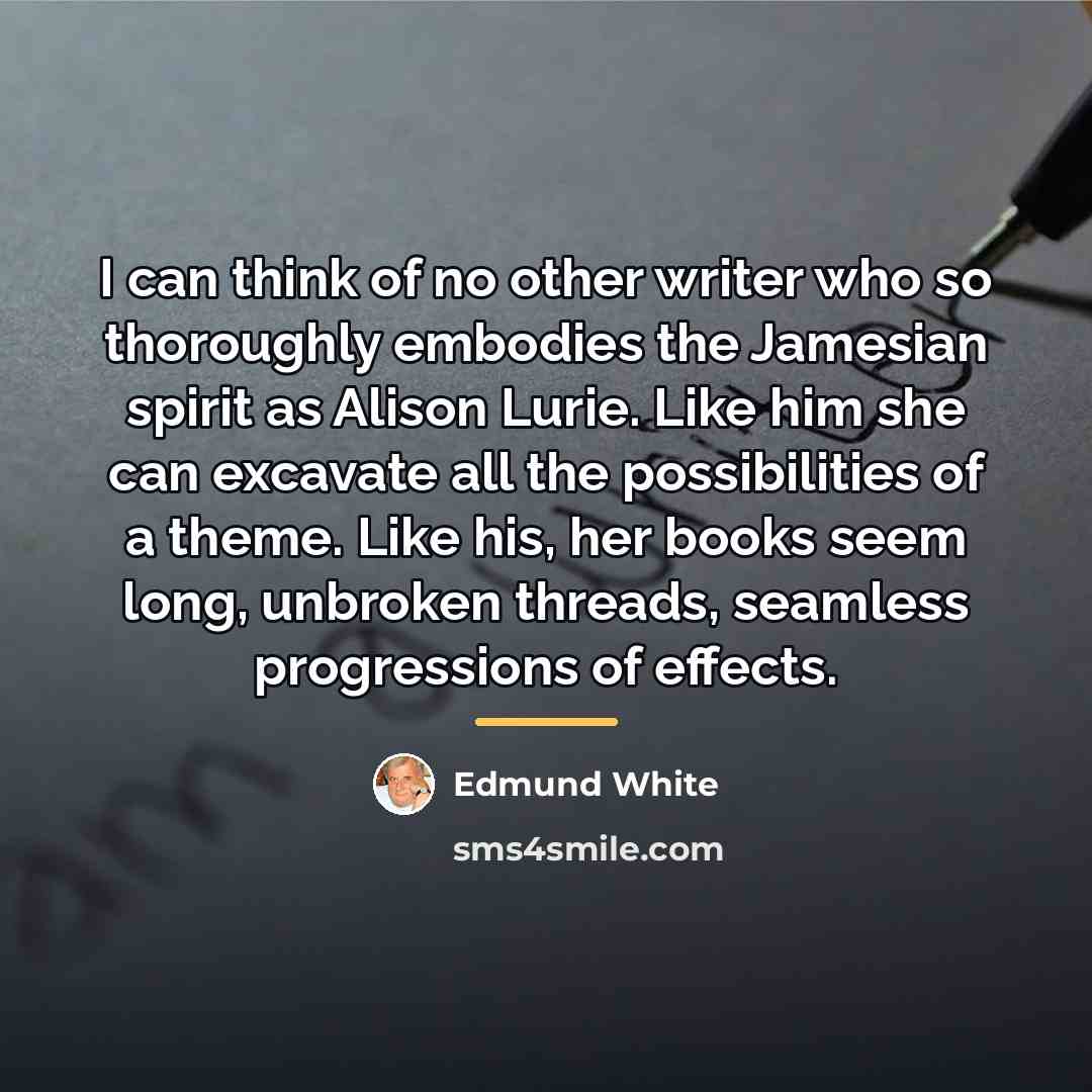 “I can think of no other writer who so thoroughly…” quote by Edmund White