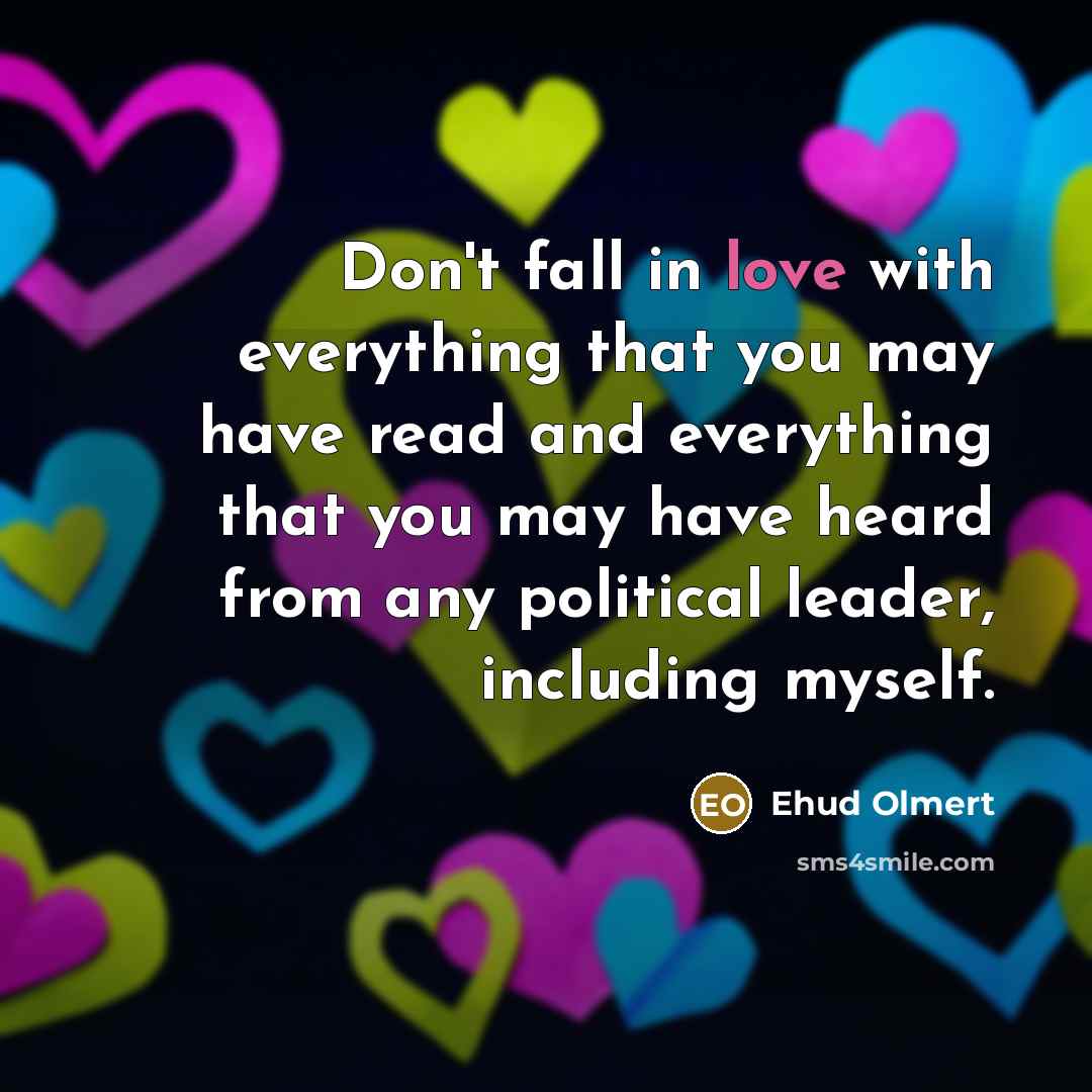 “Don't fall in love with everything that you may have…” quote by Ehud Olmert