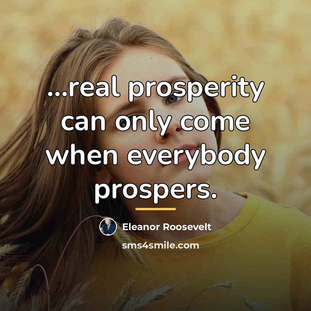 “...real prosperity can only come when everybody prospers.…” quote by Eleanor Roosevelt