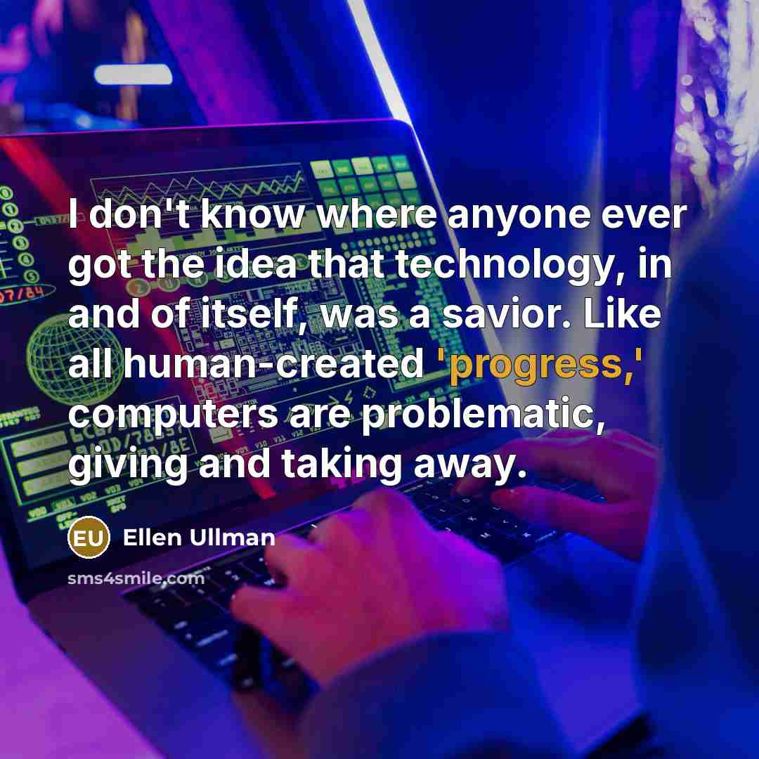“I don't know where anyone ever got the idea that…” quote by Ellen Ullman