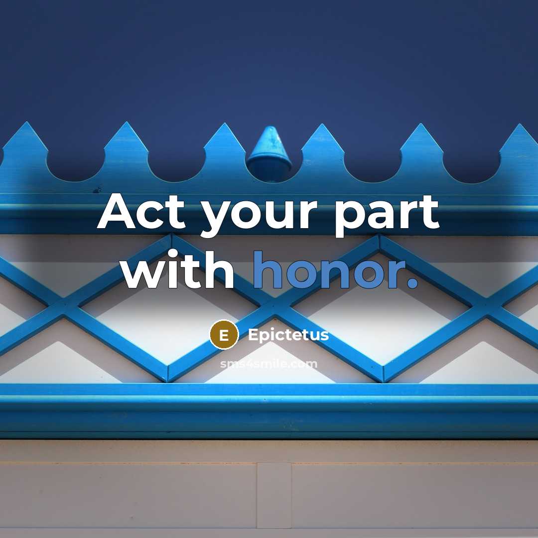 “Act your part with honor.…” quote by Epictetus
