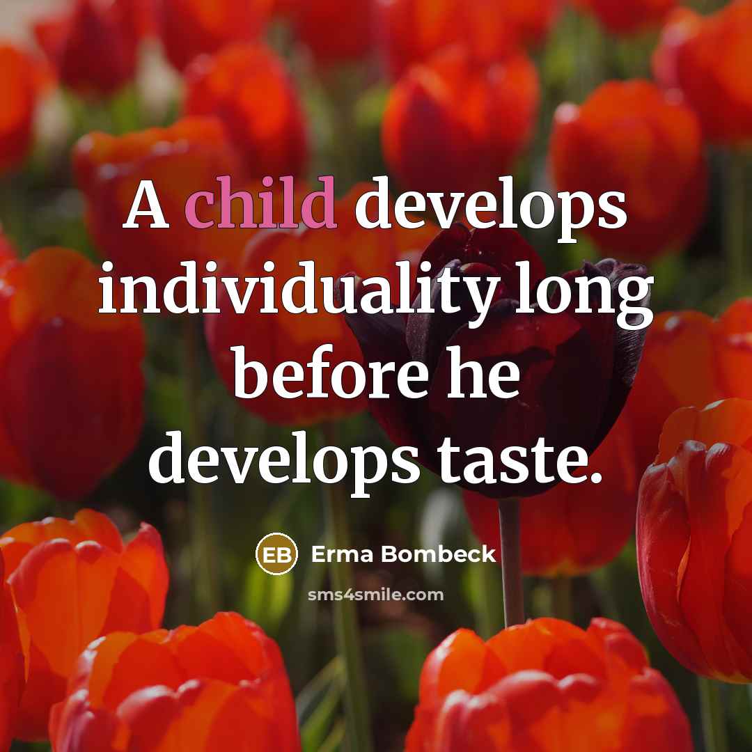 “A child develops individuality long before he develops taste.…” quote by Erma Bombeck