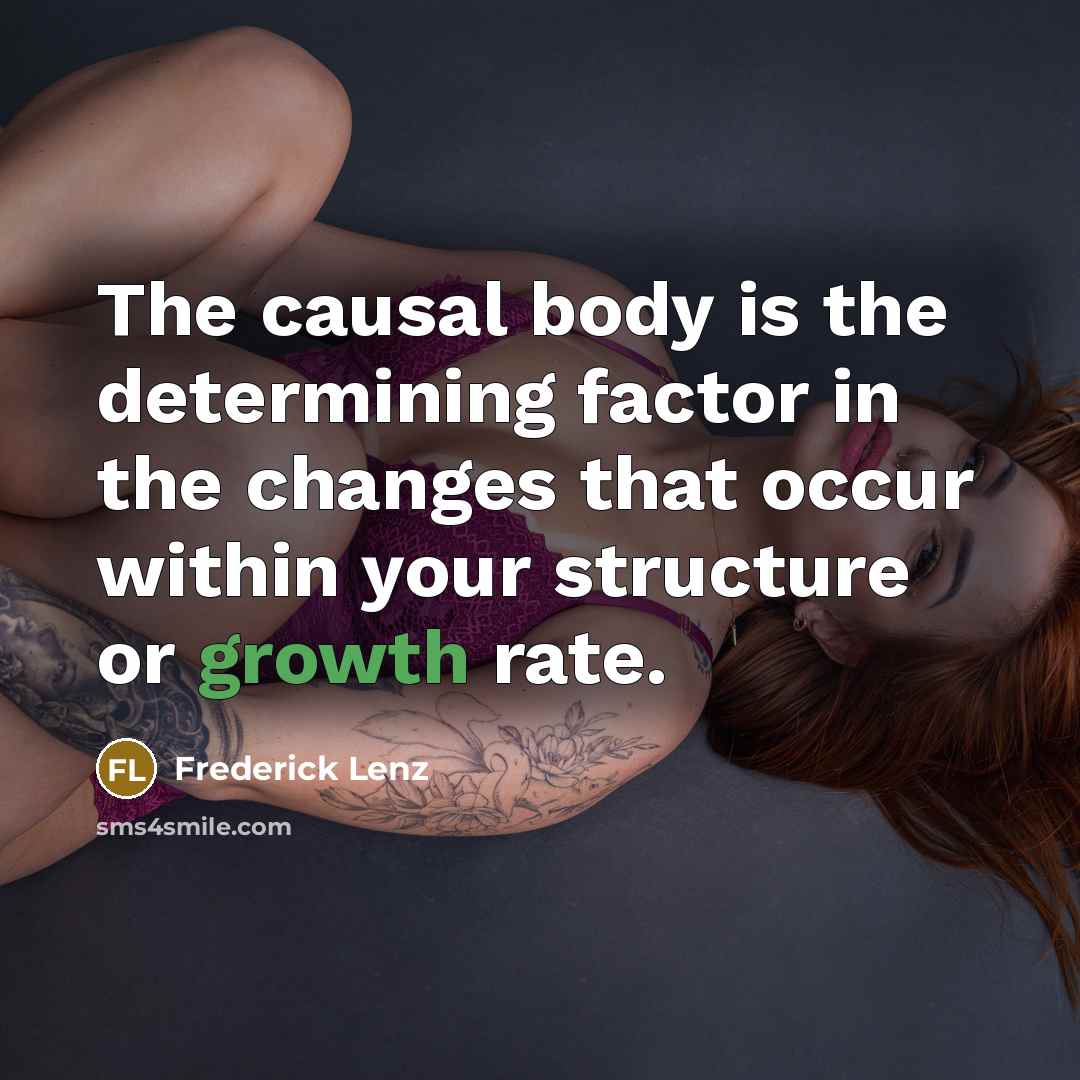 “The causal body is the determining factor in the changes…” quote by Frederick Lenz