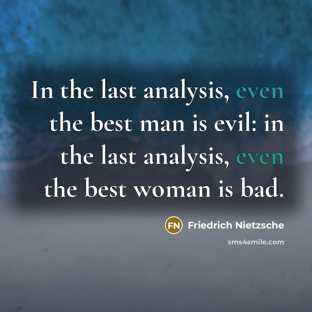 “In the last analysis, even the best man is evil:…” quote by Friedrich Nietzsche