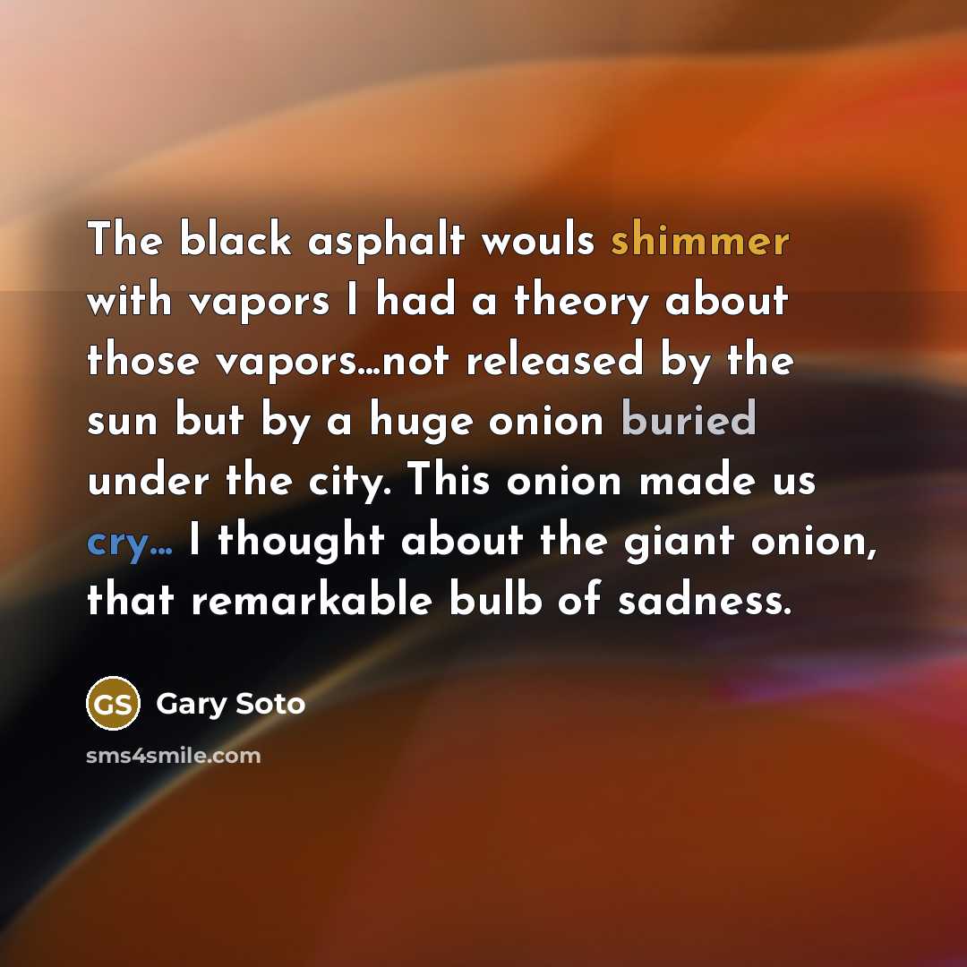 “The black asphalt wouls shimmer with vapors I had a…” quote by Gary Soto