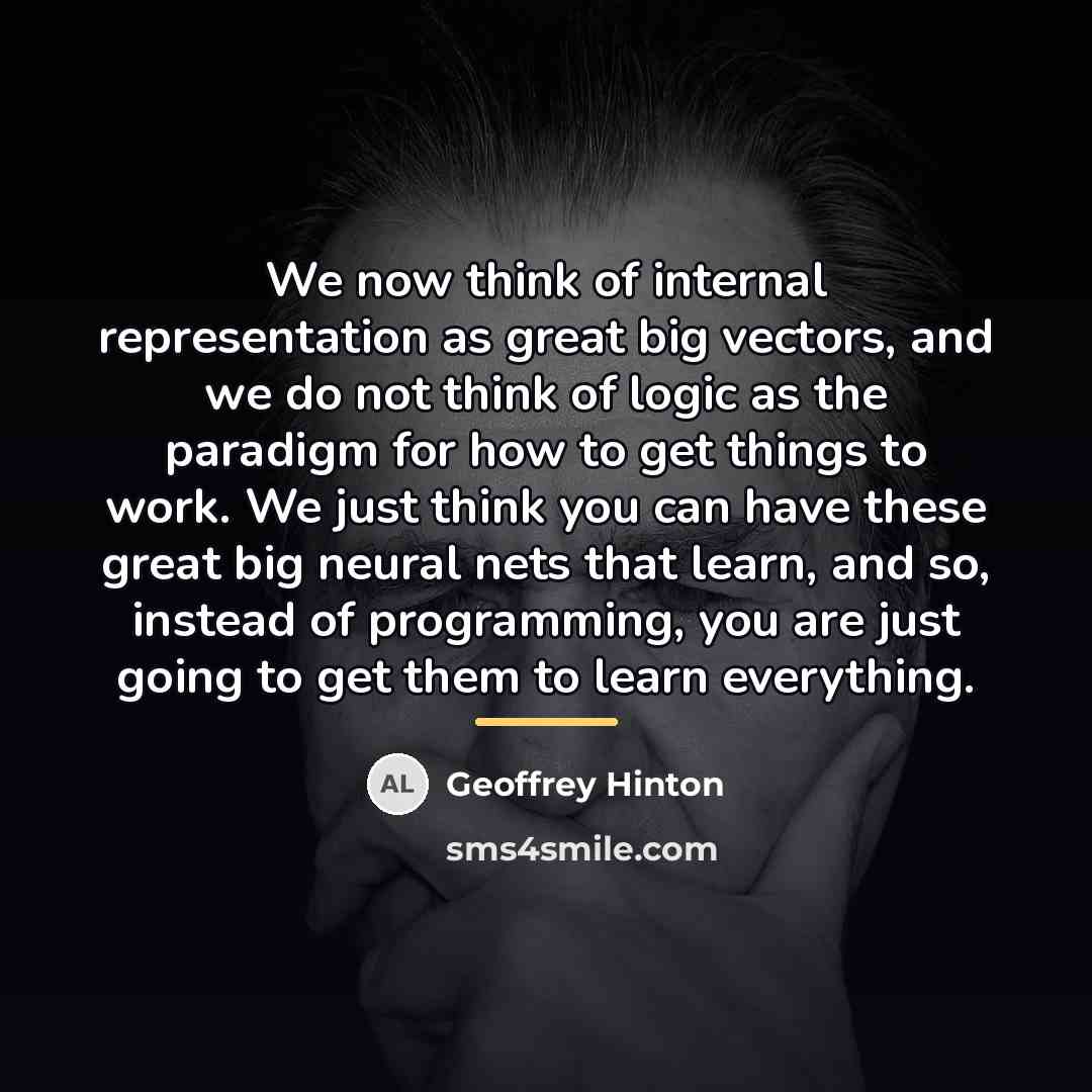 “We now think of internal representation as great big vectors,…” quote by Geoffrey Hinton