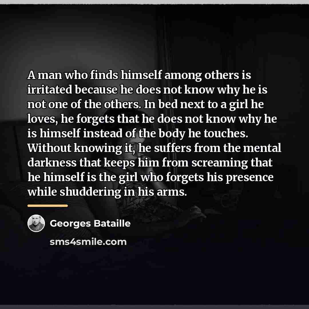 “A man who finds himself among others is irritated because…” quote by Georges Bataille