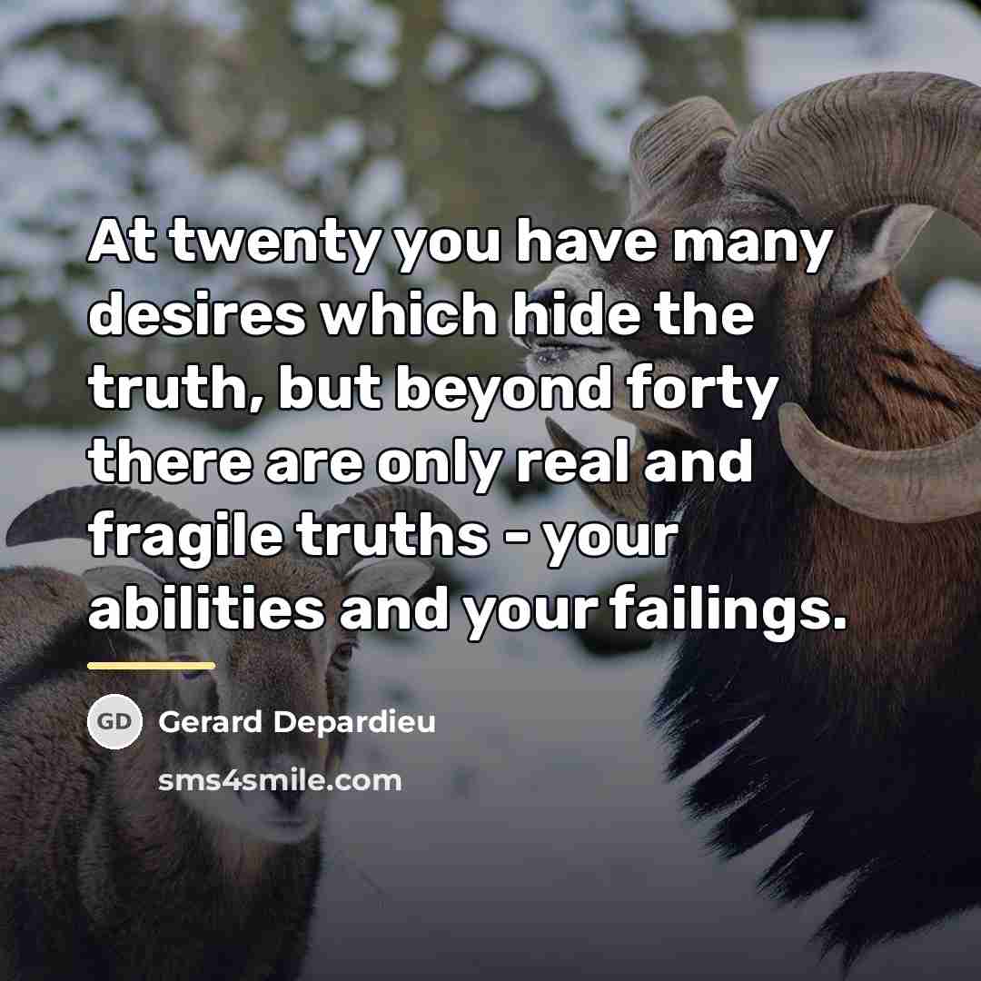 “At twenty you have many desires which hide the truth,…” quote by Gerard Depardieu