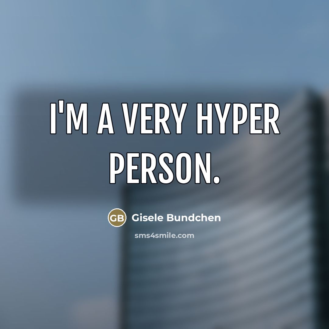 “I'm a very hyper person.…” quote by Gisele Bundchen