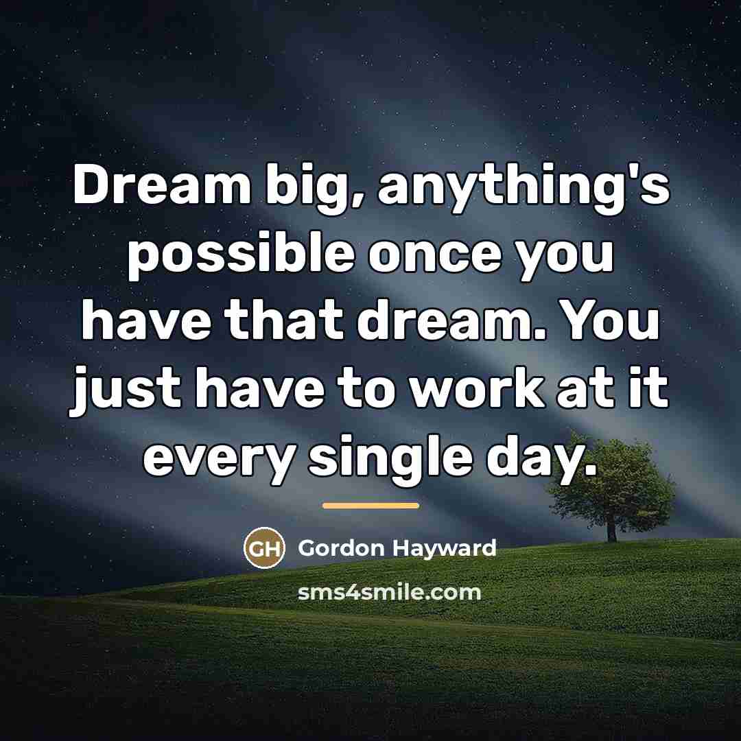“Dream big, anything's possible once you have that dream. You…” quote by Gordon Hayward