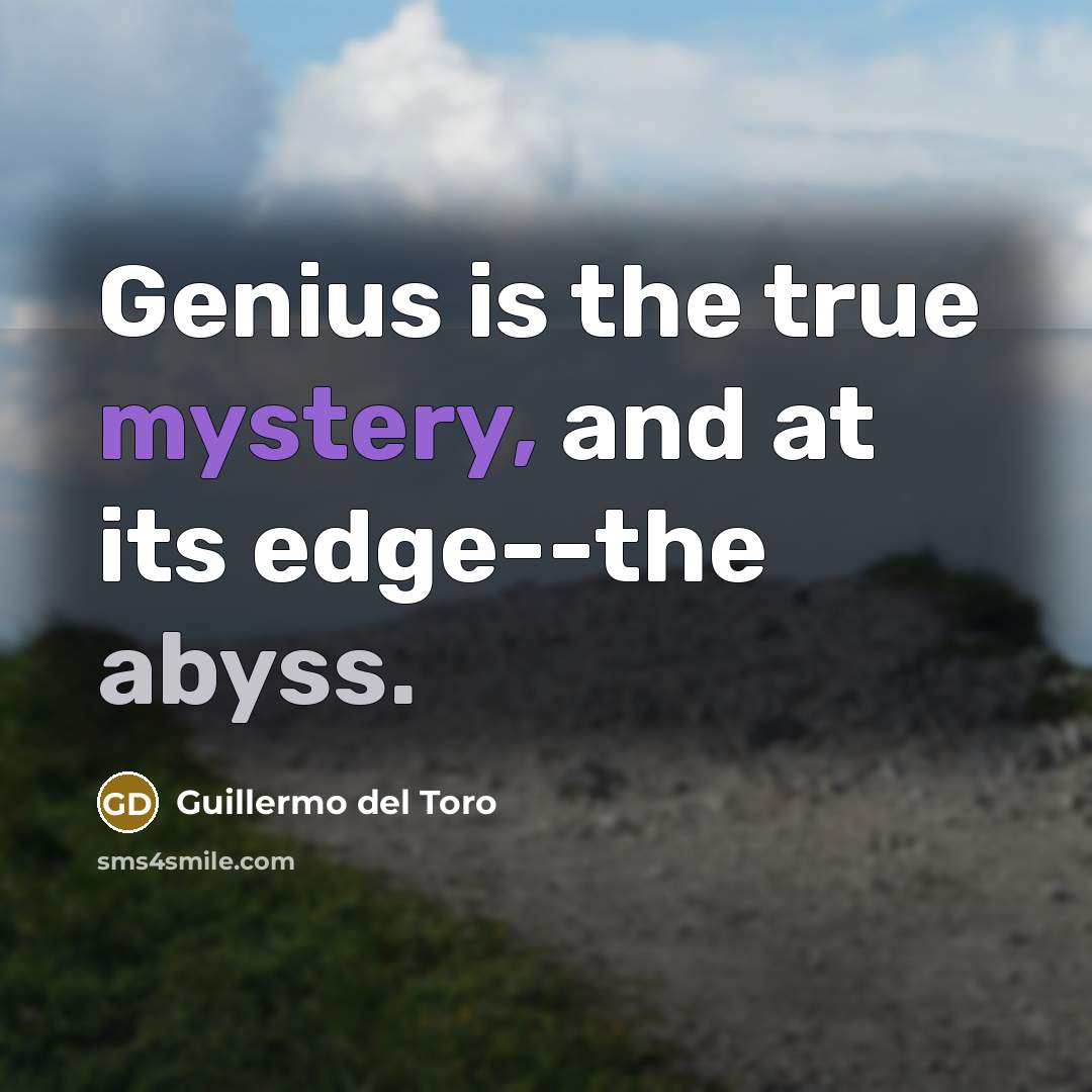 “Genius is the true mystery, and at its edge--the abyss.…” quote by Guillermo del Toro