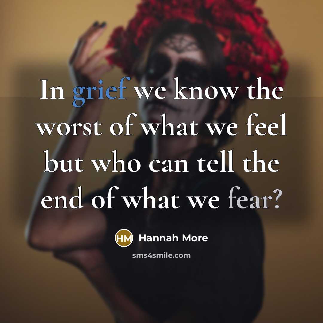 “In grief we know the worst of what we feel…” quote by Hannah More