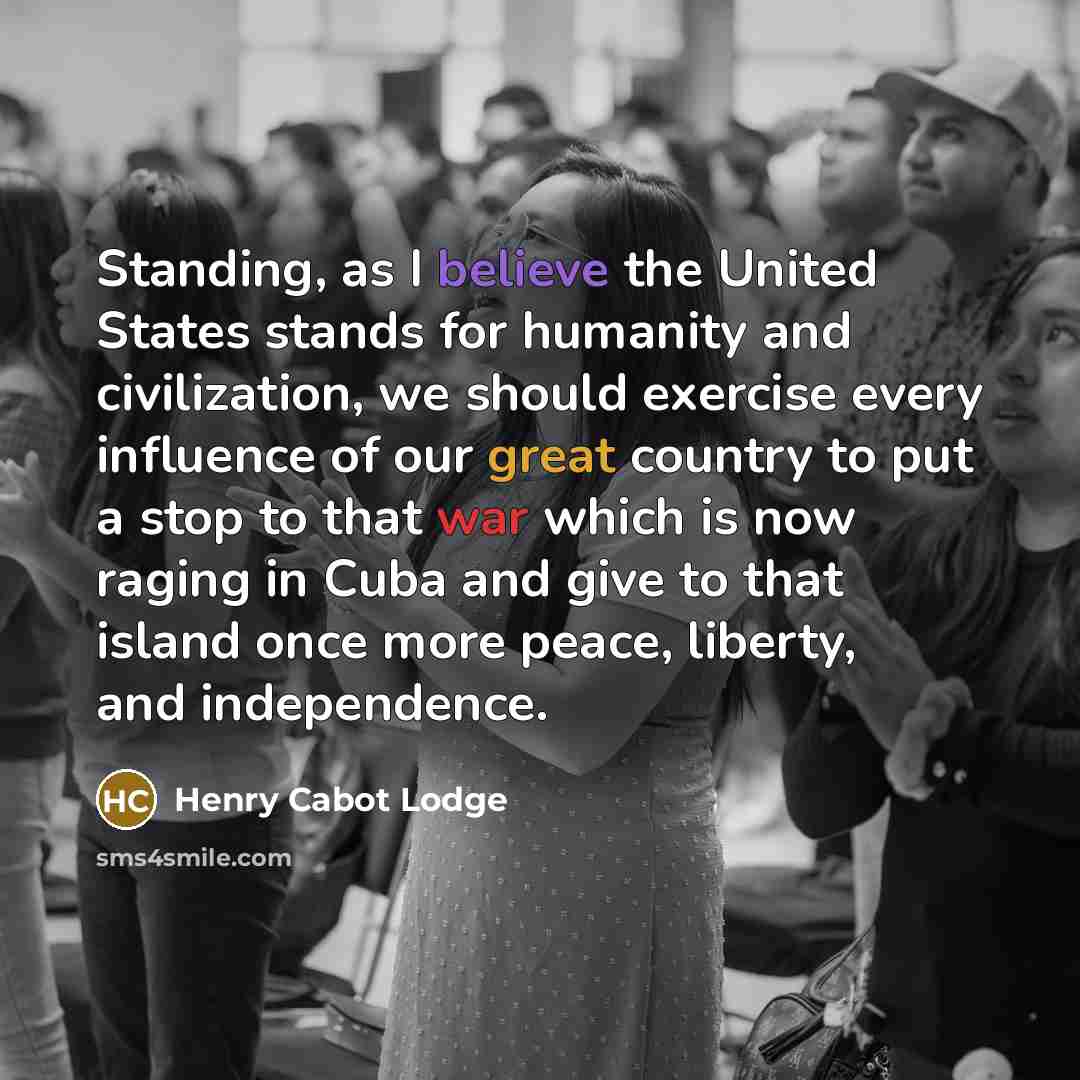 “Standing, as I believe the United States stands for humanity…” quote by Henry Cabot Lodge