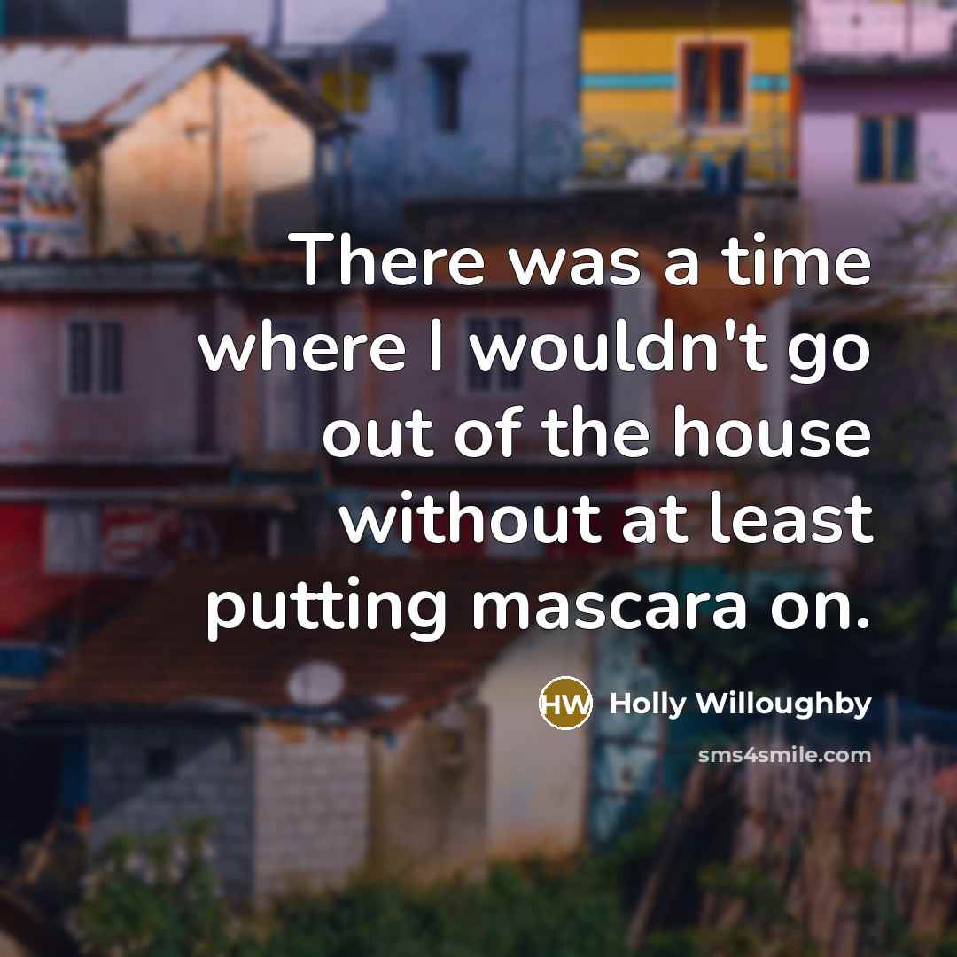 “There was a time where I wouldn't go out of…” quote by Holly Willoughby