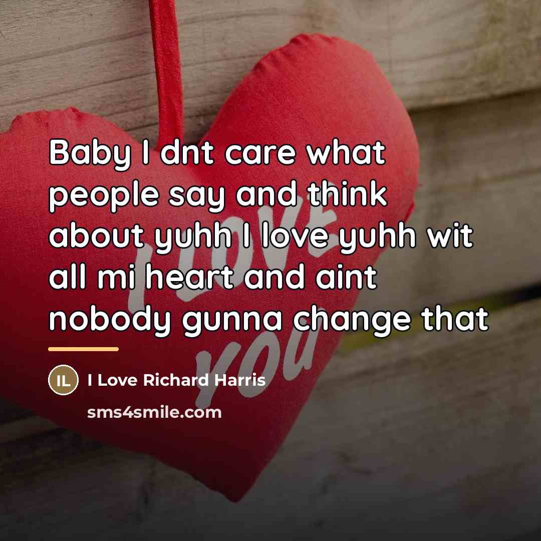 “Baby I dnt care what people say and think about…” quote by I Love Richard Harris