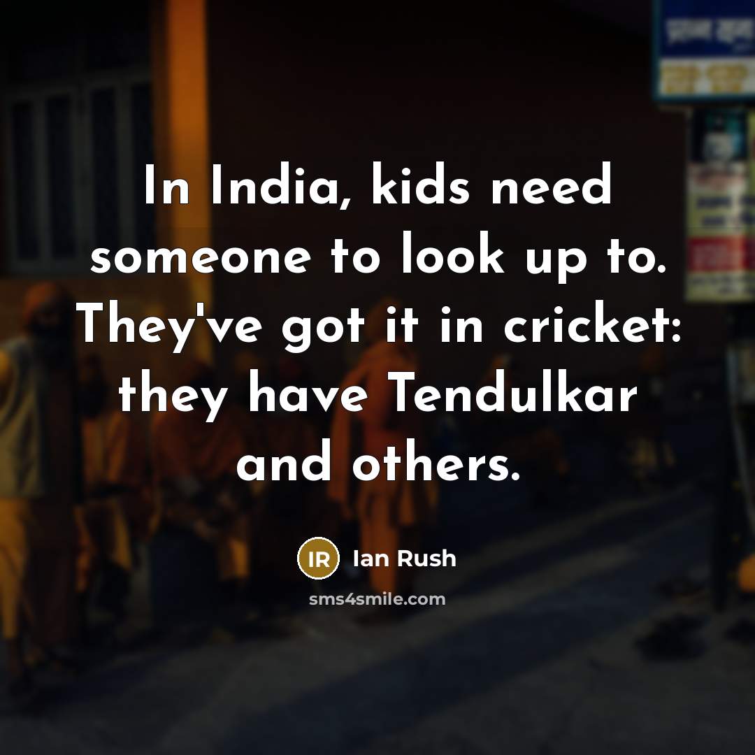 “In India, kids need someone to look up to. They've…” quote by Ian Rush