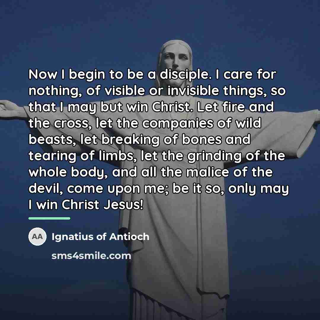 “Now I begin to be a disciple. I care for…” quote by Ignatius of Antioch