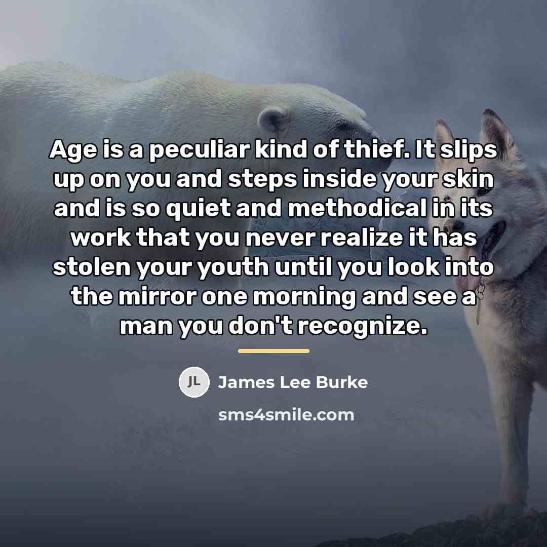 “Age is a peculiar kind of thief. It slips up…” quote by James Lee Burke