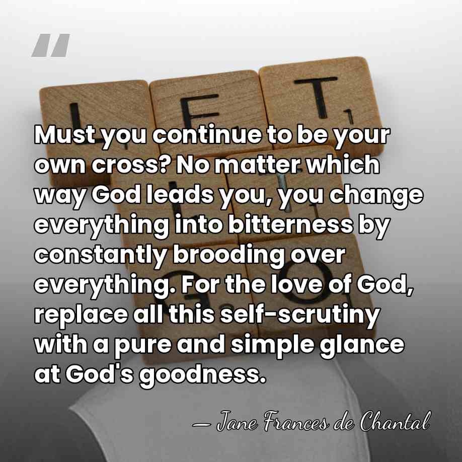 Must you continue to be your own cross? No matter which way&hellip; - Jane Frances de Chantal