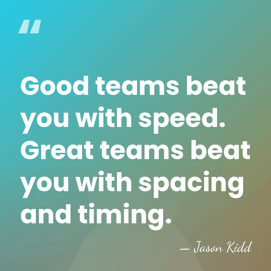 Good teams beat you with speed. Great teams beat you with spacing&hellip; - Jason Kidd