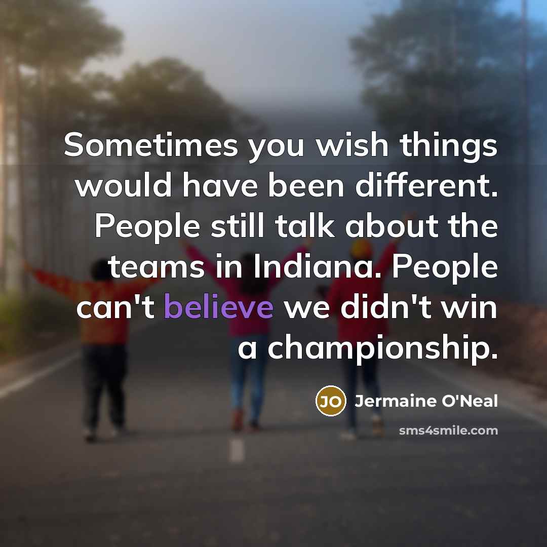 “Sometimes you wish things would have been different. People still…” quote by Jermaine O'Neal