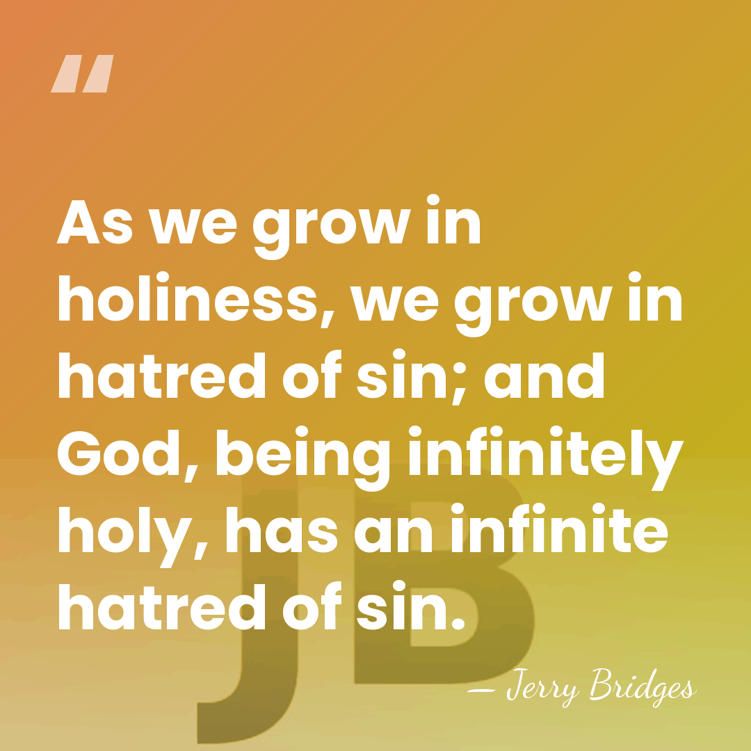 As we grow in holiness, we grow in hatred of sin; and&hellip; - Jerry Bridges