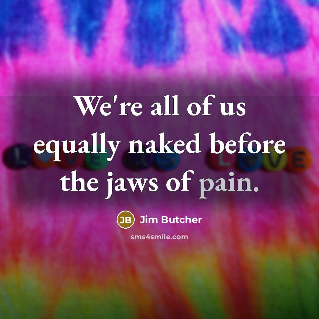 “We're all of us equally naked before the jaws of…” quote by Jim Butcher