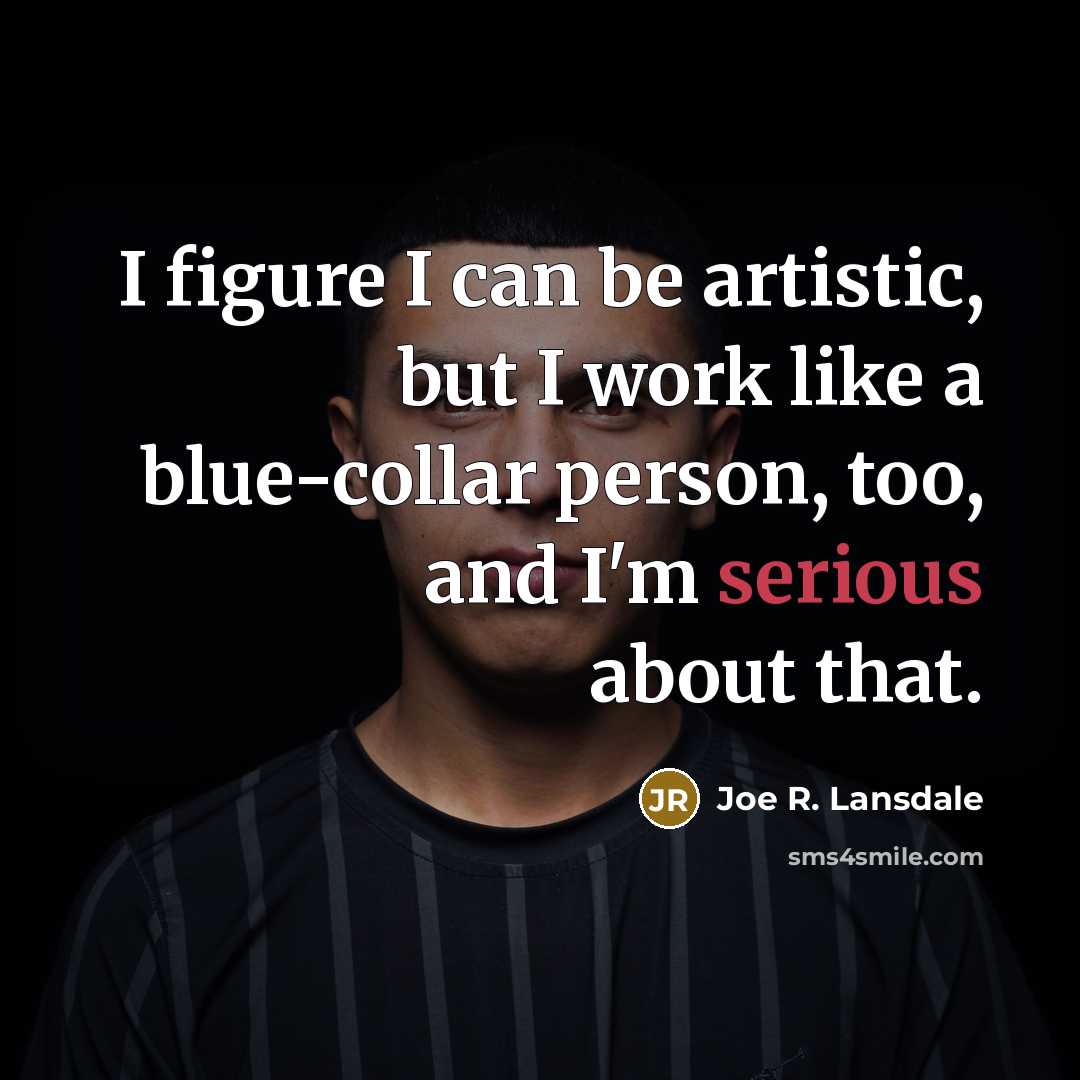 “I figure I can be artistic, but I work like…” quote by Joe R. Lansdale