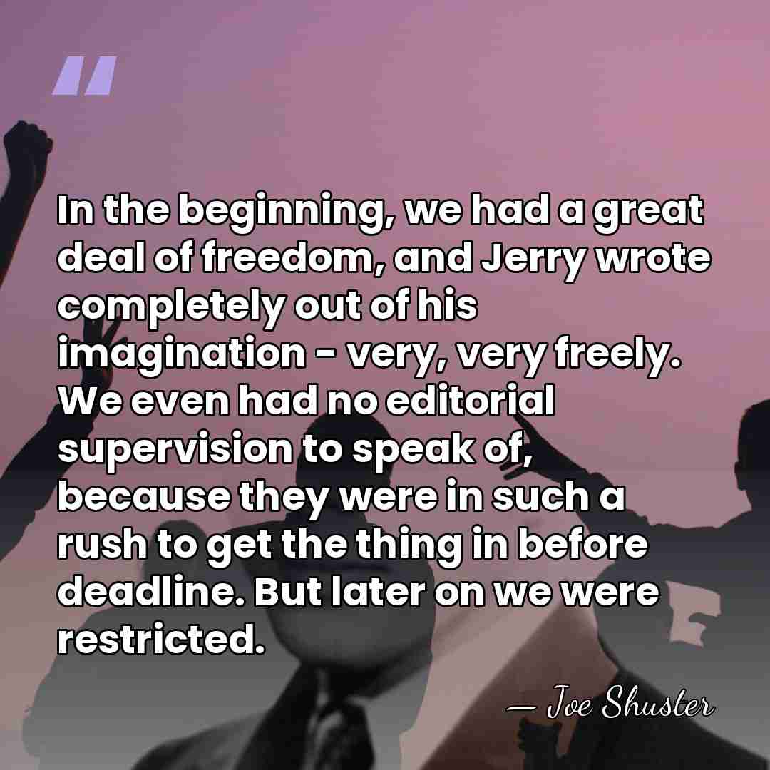 In the beginning, we had a great deal of freedom, and Jerry&hellip; - Joe Shuster