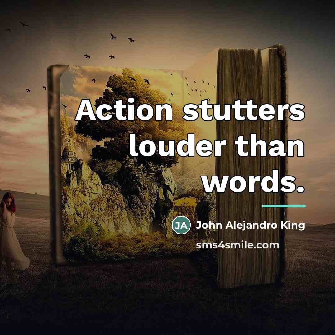 “Action stutters louder than words.…” quote by John Alejandro King