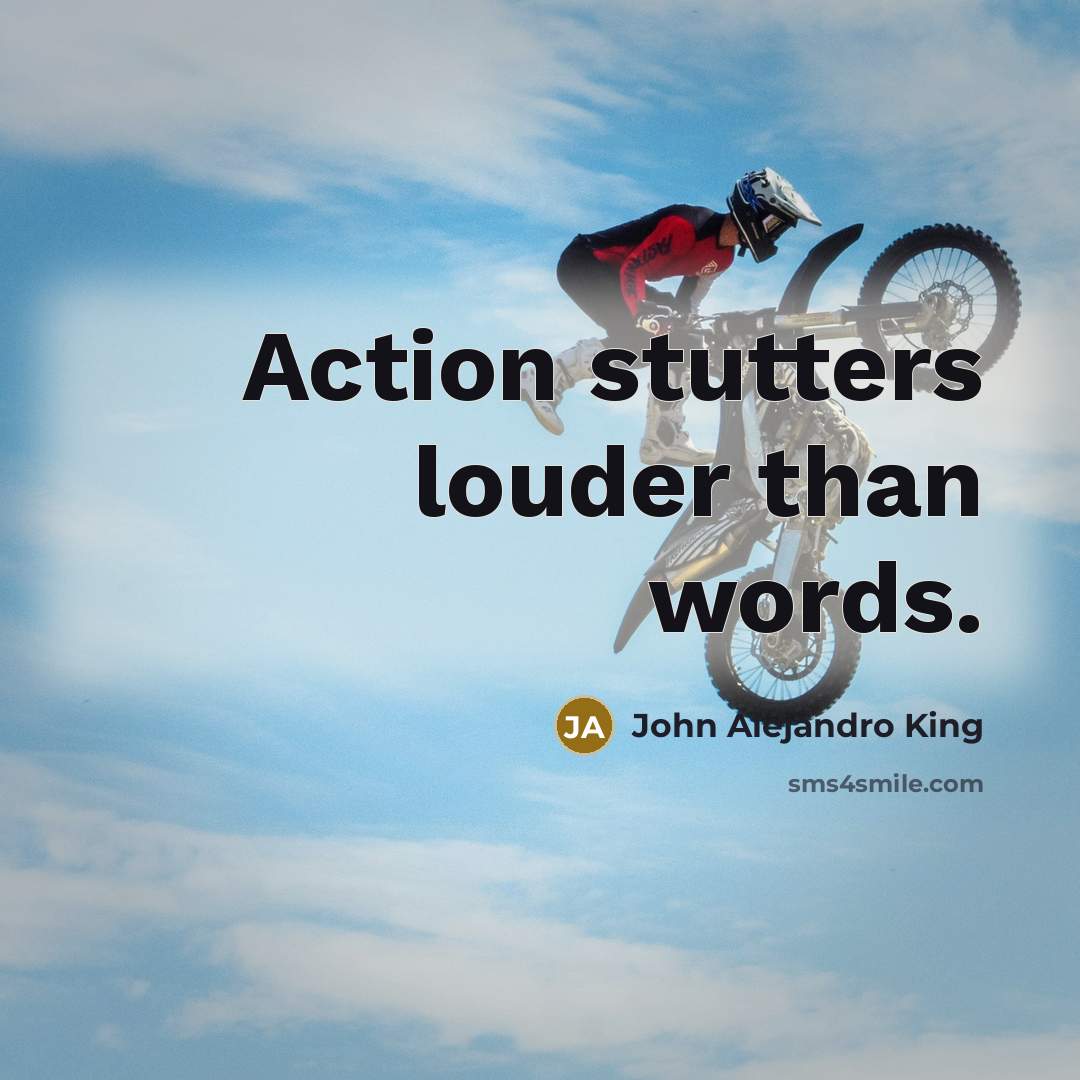 “Action stutters louder than words.” quote by John Alejandro King