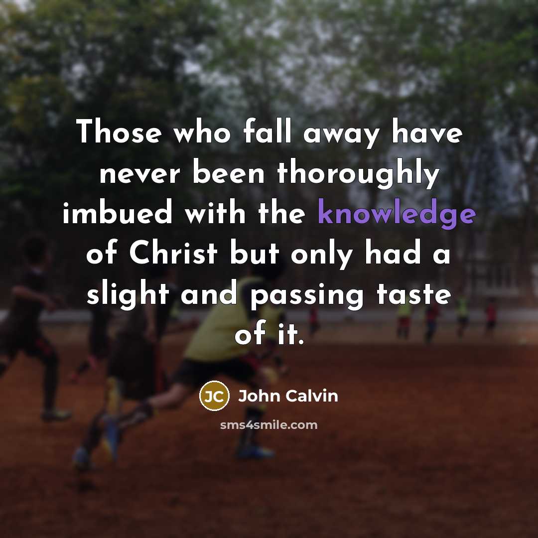 “Those who fall away have never been thoroughly imbued with…” quote by John Calvin
