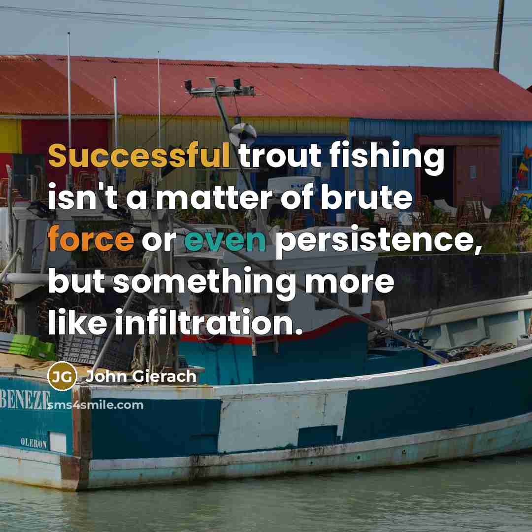 “Successful trout fishing isn't a matter of brute force or…” quote by John Gierach