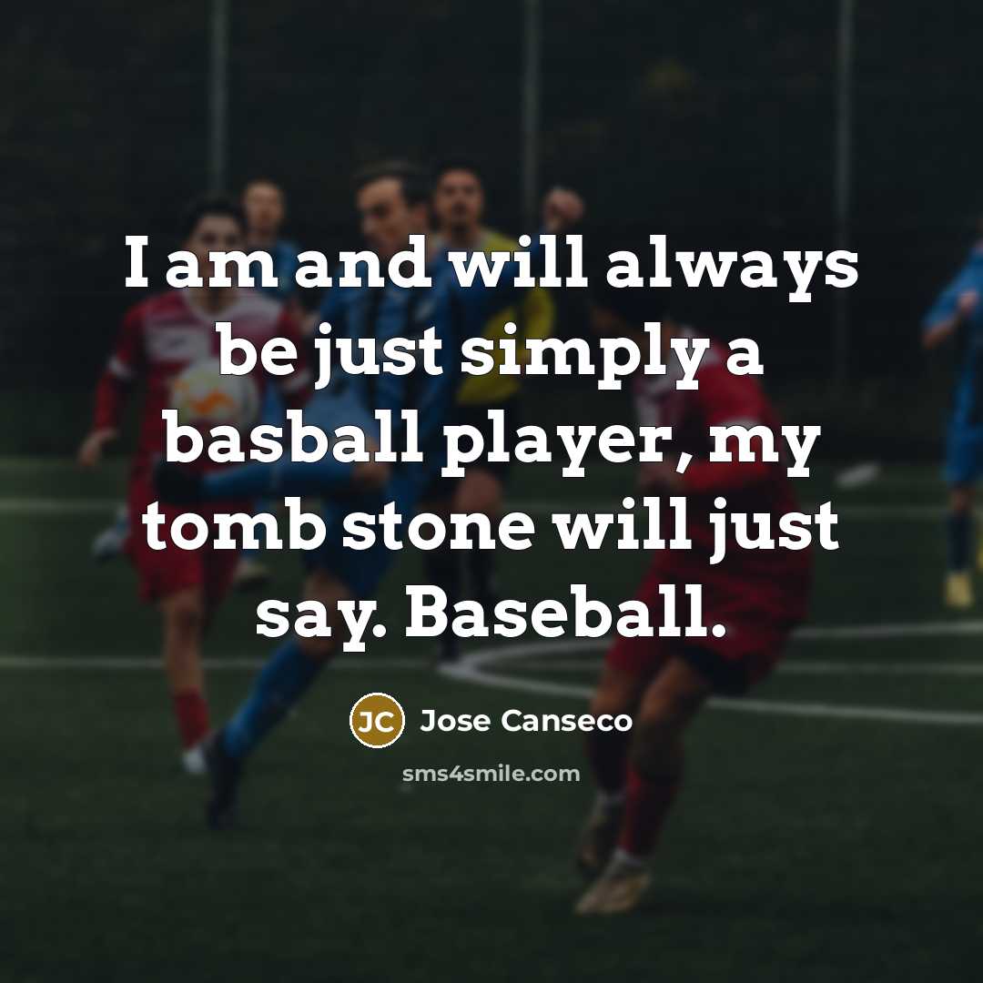 “I am and will always be just simply a basball…” quote by Jose Canseco