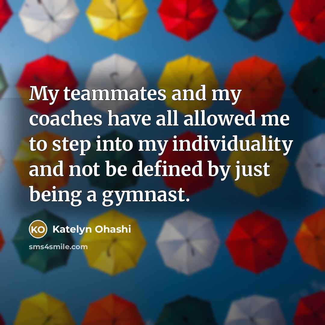 “My teammates and my coaches have all allowed me to…” quote by Katelyn Ohashi