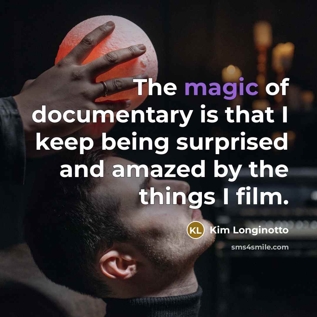 “The magic of documentary is that I keep being surprised…” quote by Kim Longinotto