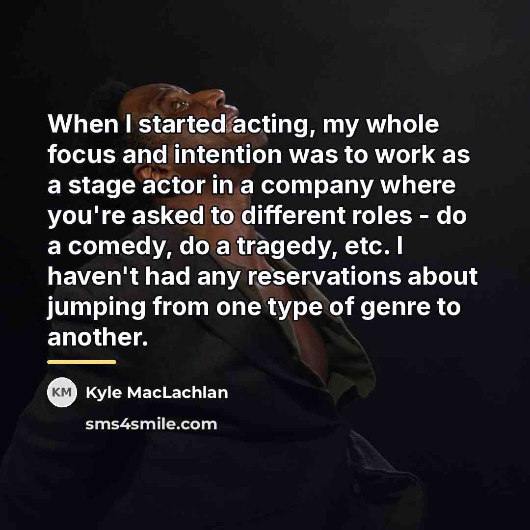 “When I started acting, my whole focus and intention was…” quote by Kyle MacLachlan