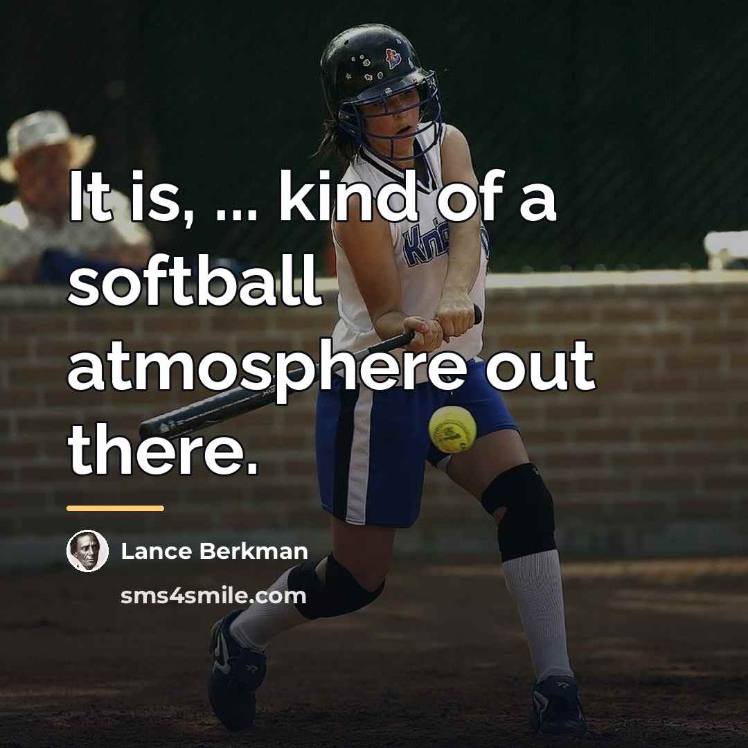 “It is, ... kind of a softball atmosphere out there.…” quote by Lance Berkman