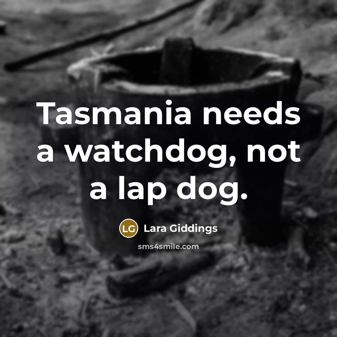 “Tasmania needs a watchdog, not a lap dog.…” quote by Lara Giddings