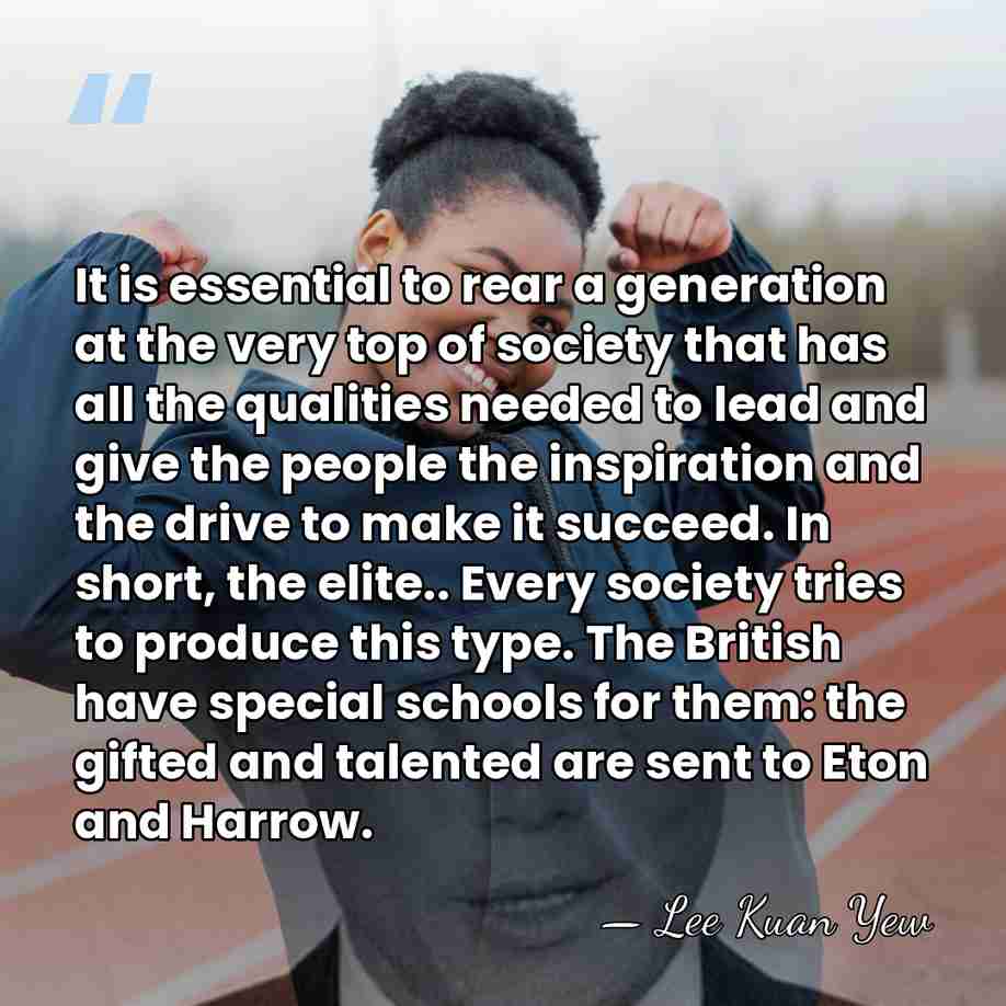 It is essential to rear a generation at the very top of&hellip; - Lee Kuan Yew