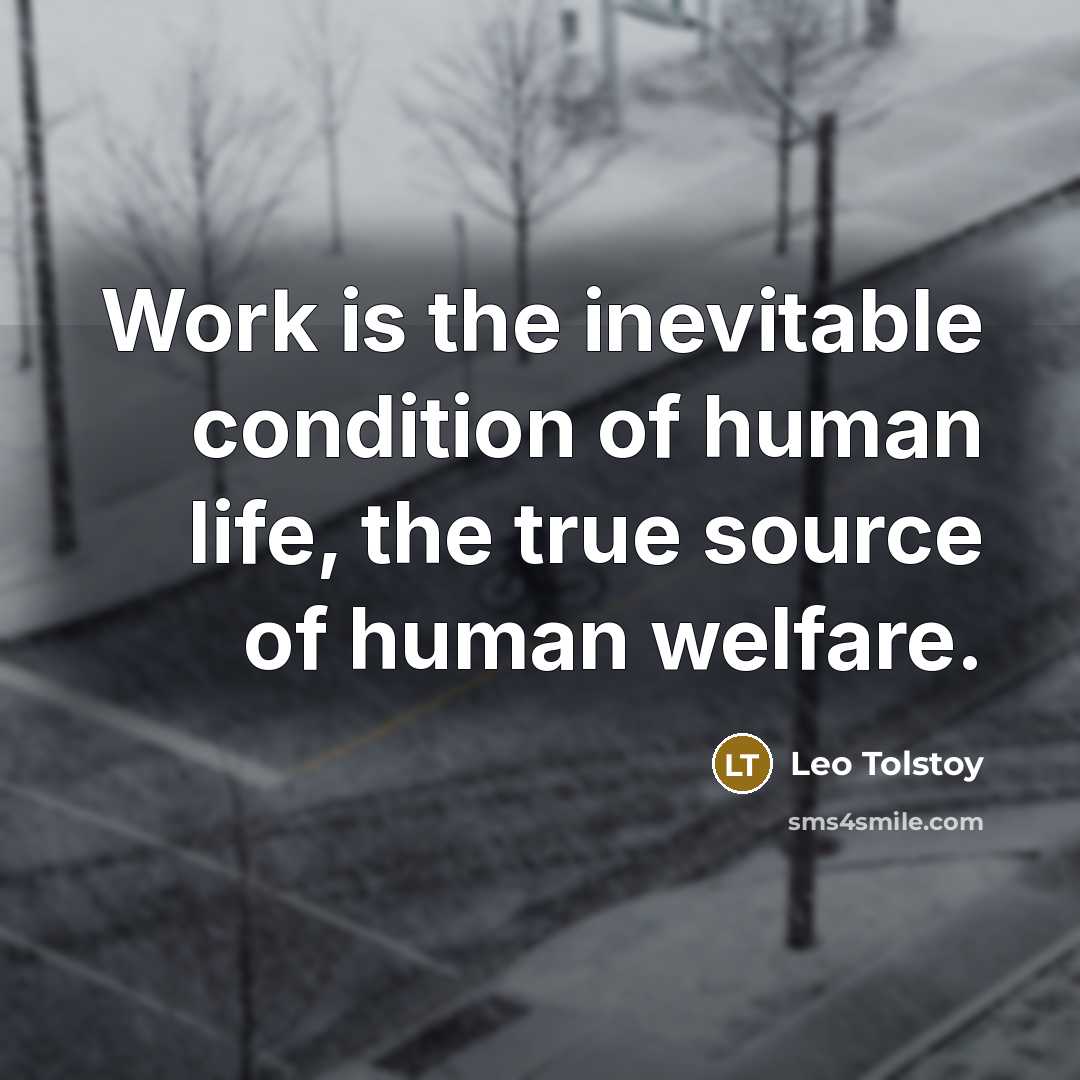 “Work is the inevitable condition of human life, the true…” quote by Leo Tolstoy