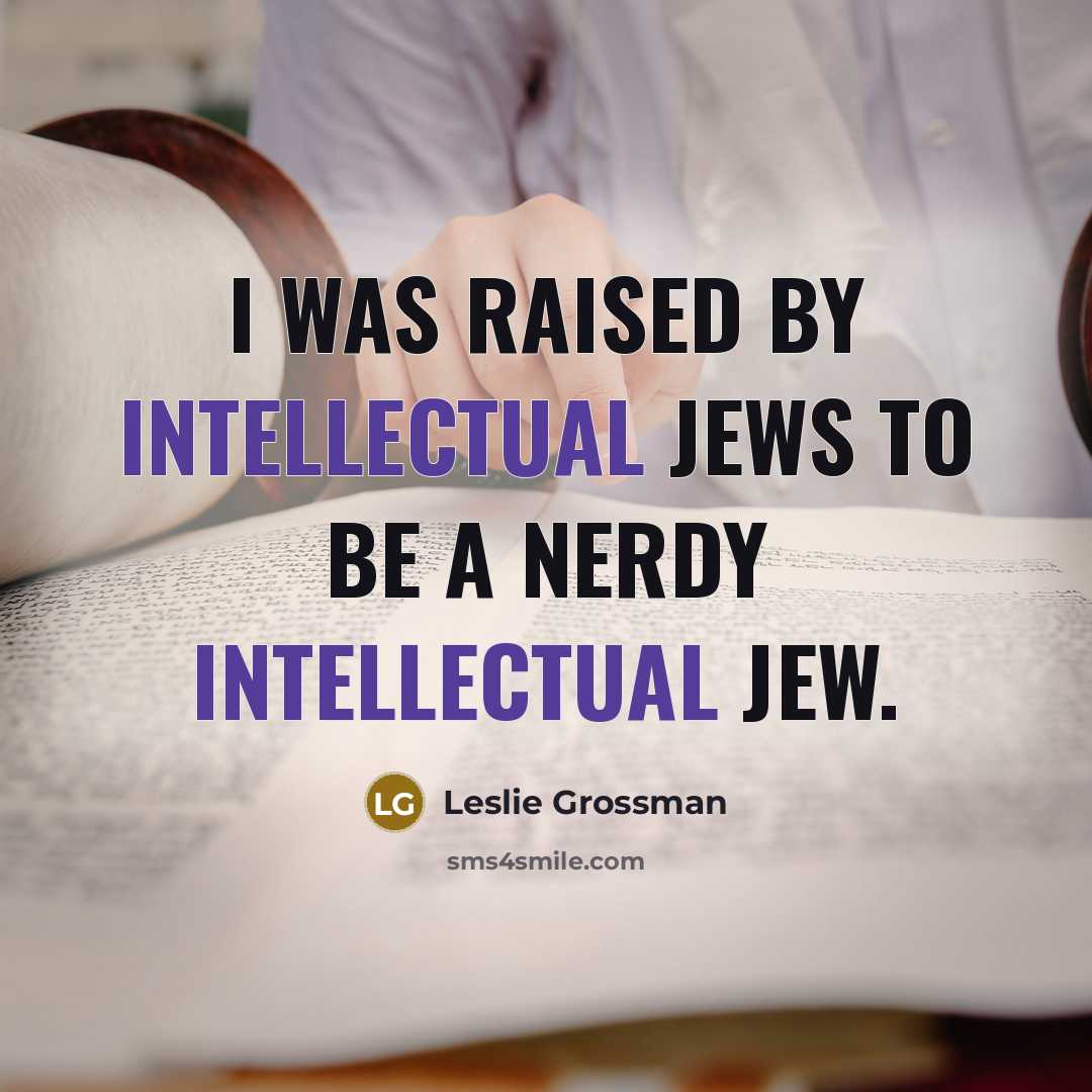 “I was raised by intellectual Jews to be a nerdy…” quote by Leslie Grossman