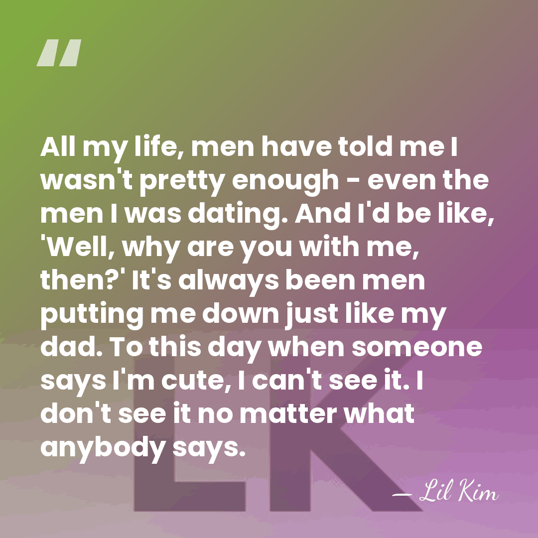 All my life, men have told me I wasn't pretty enough -&hellip; - Lil Kim