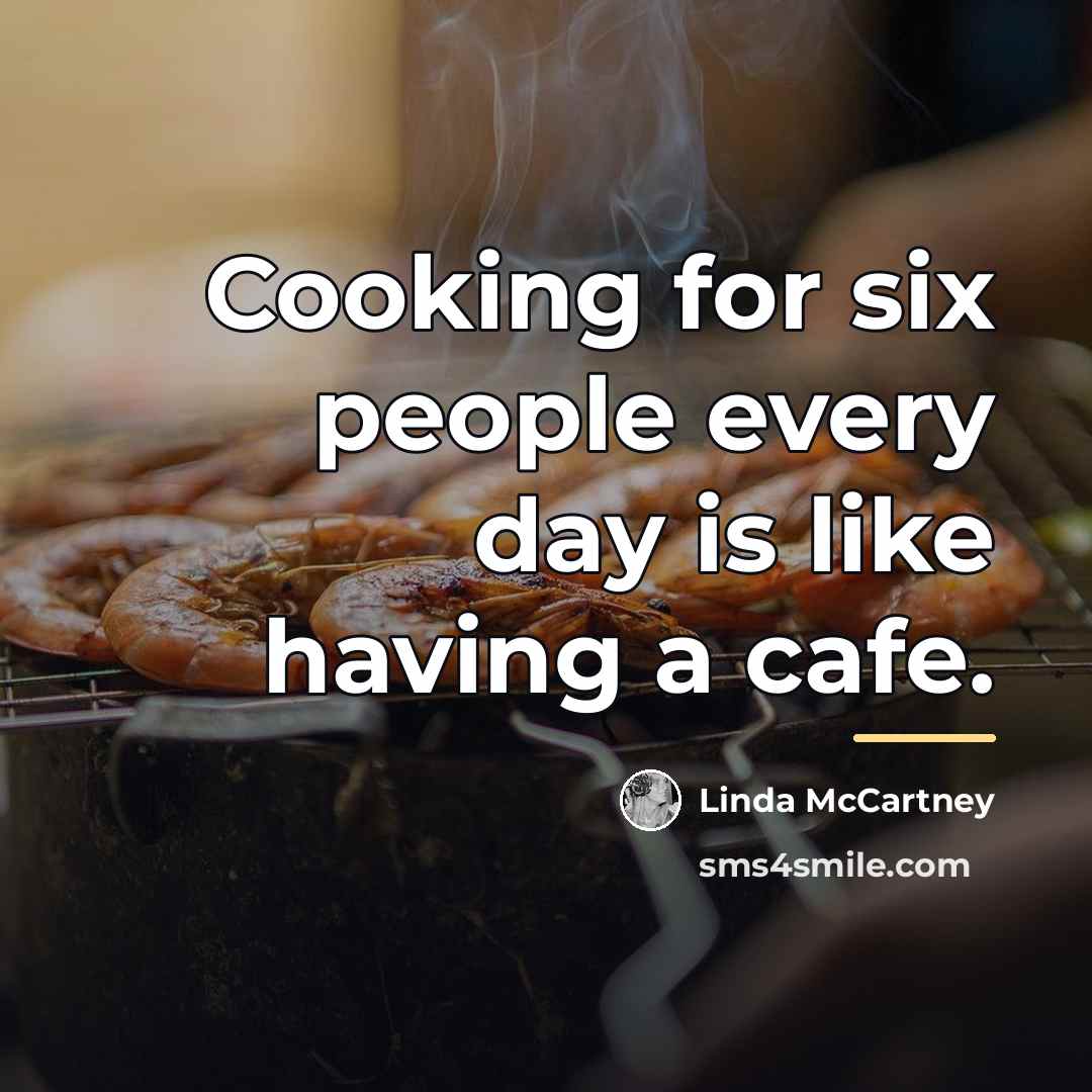 “Cooking for six people every day is like having a…” quote by Linda McCartney